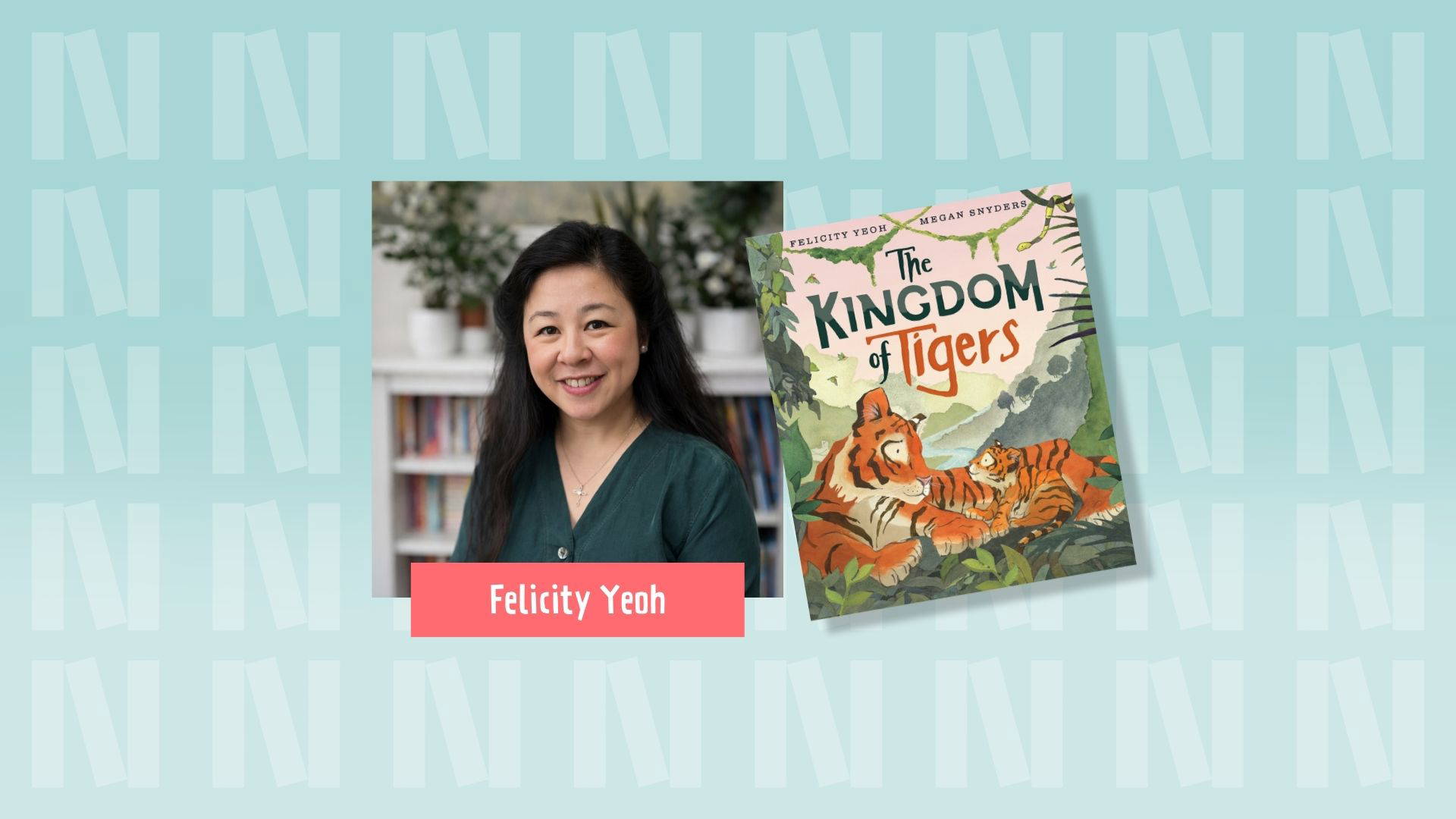 A photograph of children's picture book author Felicity Yeoh on the right. On the left a picture of her book, The Kingdom of Tigers - which has a watercolour illustration of a Tiger and her cub with a hilly landscape behind them. The background is light blue with the "N" logo for Newark Book Festival and a pink banner at the bottom of the photograph says their name.